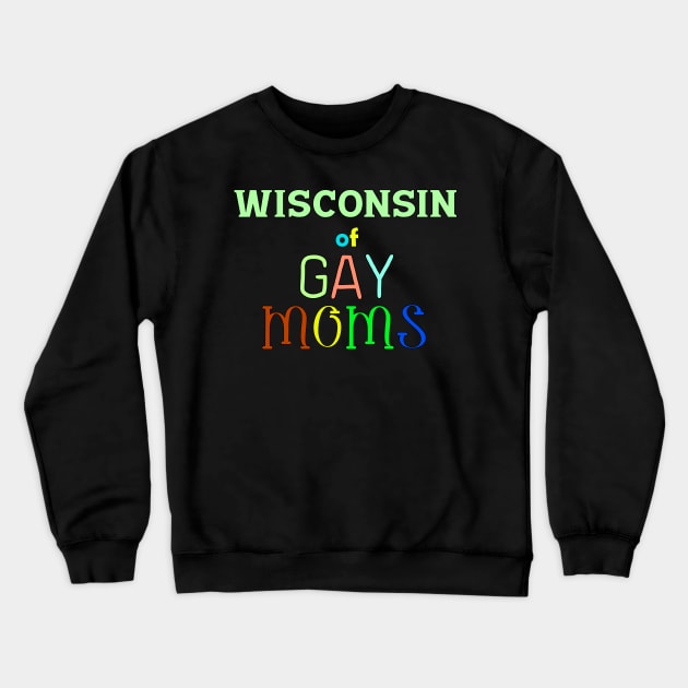 Wisconsin Of Gay Moms Crewneck Sweatshirt by WE BOUGHT ZOO